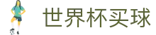 FIFA世界杯买球官方网站 | 在线购彩中文覆盖全赛程同步